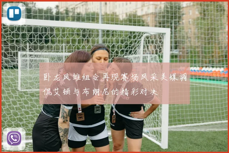 卧龙凤雏组合再现赛场风采美媒调侃艾顿与布朗尼的精彩对决