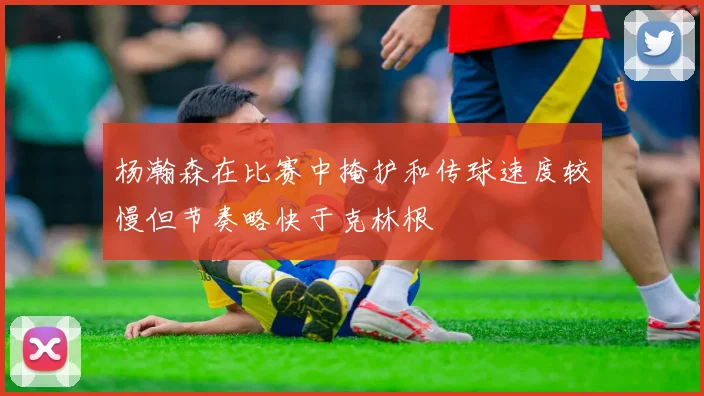 杨瀚森在比赛中掩护和传球速度较慢但节奏略快于克林根